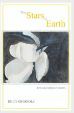 The Stars of Earth - new and selected poems by Emily Grosholz